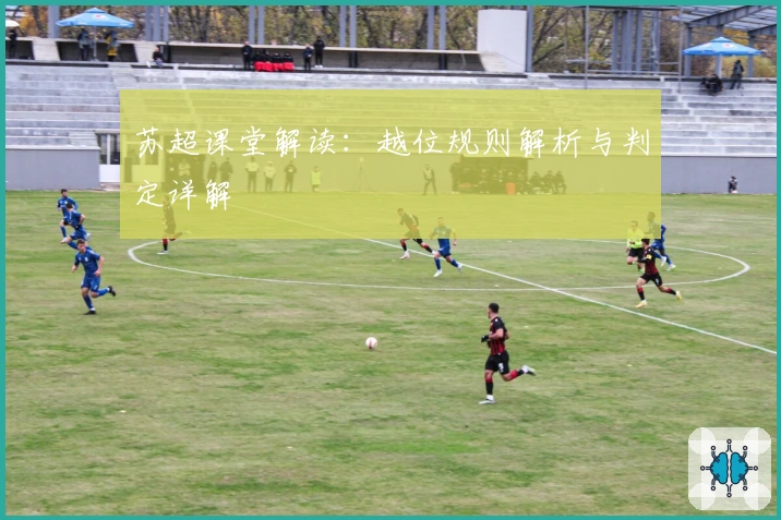苏超课堂解读：越位规则解析与判定详解