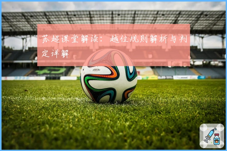 苏超课堂解读：越位规则解析与判定详解