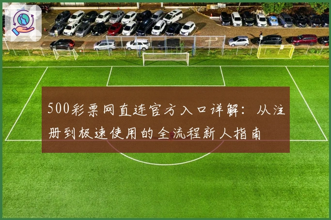 500彩票网直连官方入口详解：从注册到极速使用的全流程新人指南