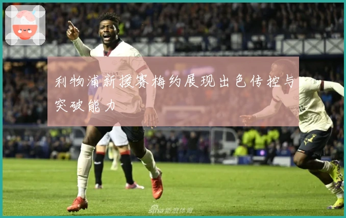 利物浦新援赛梅约展现出色传控与突破能力